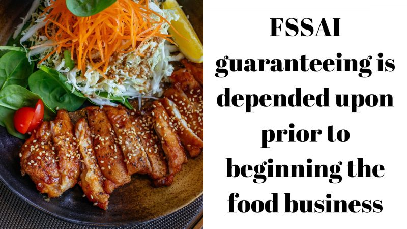 FSSAI guaranteeing is depended upon prior to beginning the food business