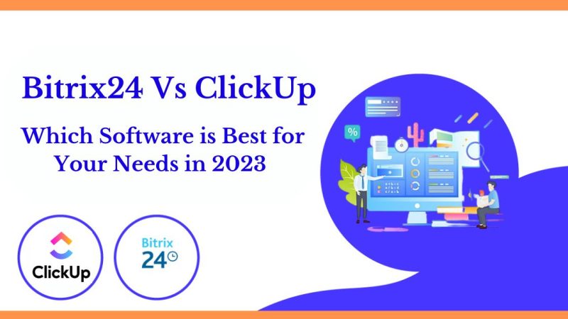 Bitrix24 Vs ClickUp: Which Software is Best for Your Needs in 2023