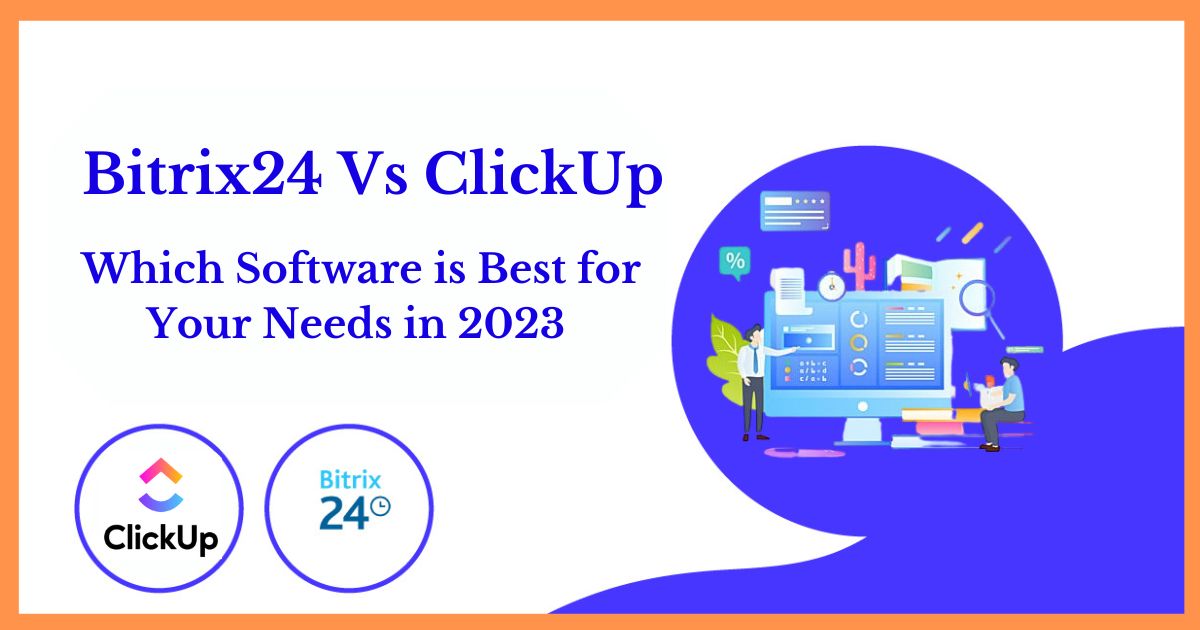 Bitrix24 Vs ClickUp: Which Software is Best for Your Needs in 2023