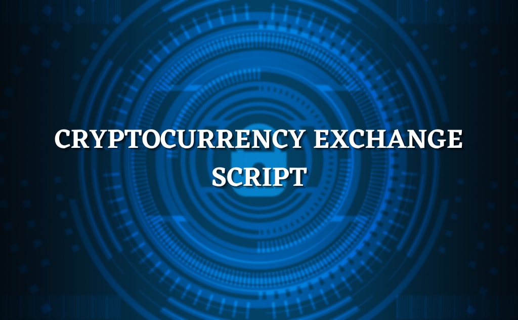 Why Do Experts Say the Cryptocurrency Exchange Script Among Entrepreneurs Getting Very Famous?